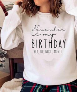 November is My Birthday Yes the Whole Month Shirt Sweater shirt