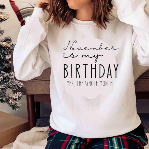 November is My Birthday Yes the Whole Month Shirt Sweater shirt
