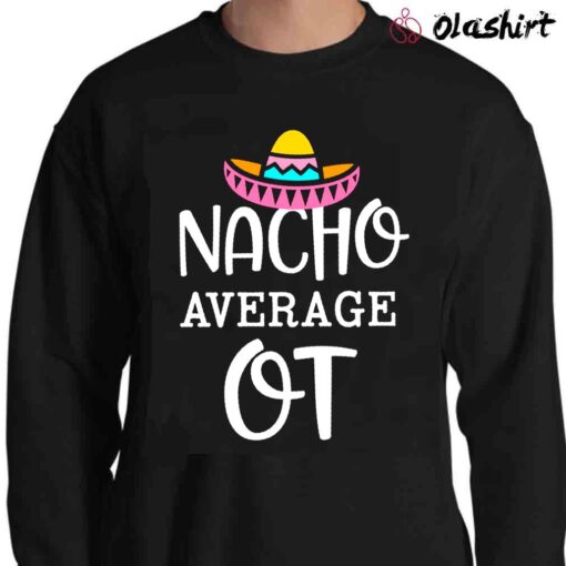 Occupational Therapist Shirt Nacho Average Occupational Therapist Tee Sweater Shirt