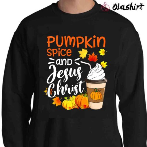 Pumpkin Spice and Jesus Christ Shirt Fall for Jesus Shirt Sweater Shirt