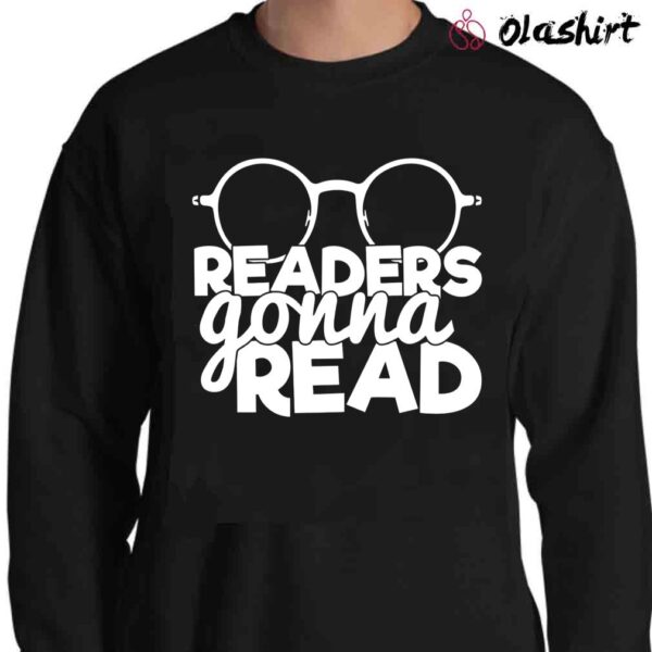 Readers Gonna Read Shirt Book Lovers Shirt Sweater Shirt