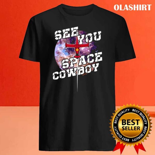 See You Space Cowboy shirt Best Sale