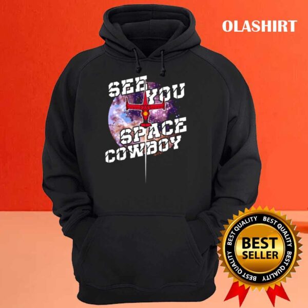 See You Space Cowboy shirt Hoodie shirt