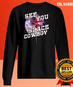 See You Space Cowboy shirt Sweater Shirt