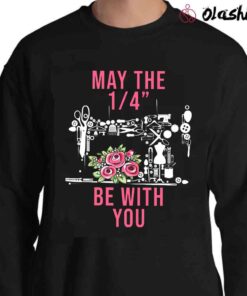Sewing Maybe The 1 4 Be With You Shirt Sewing Lover Shirt Sweater Shirt