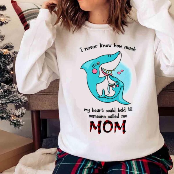 Shark I Never Knew How Much My Heart Could Hold Til Someone Called Me Mom Sweater shirt