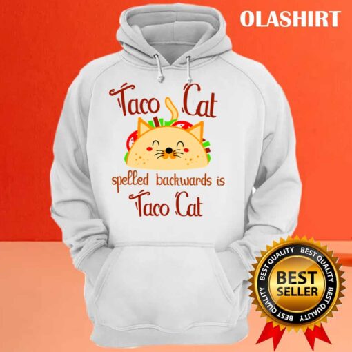 Taco Cat Spelled Backwards is Taco Cat Gift Present For the Lovers of Delicious Crispy Tacos Hoodie Shirt