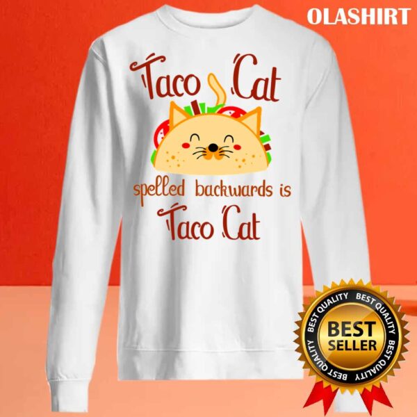 Taco Cat Spelled Backwards is Taco Cat Gift Present For the Lovers of Delicious Crispy Tacos Sweater shirt