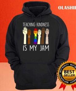 Teaching Is Kindness Is My Jam shirt Hoodie shirt