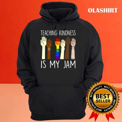 Teaching Is Kindness Is My Jam shirt Hoodie shirt