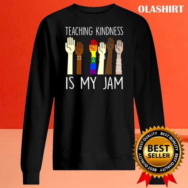 Teaching Is Kindness Is My Jam shirt Sweater Shirt