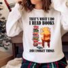 Thats what I do I read books and I forget things Shirt Book lover Shirt Sweater shirt