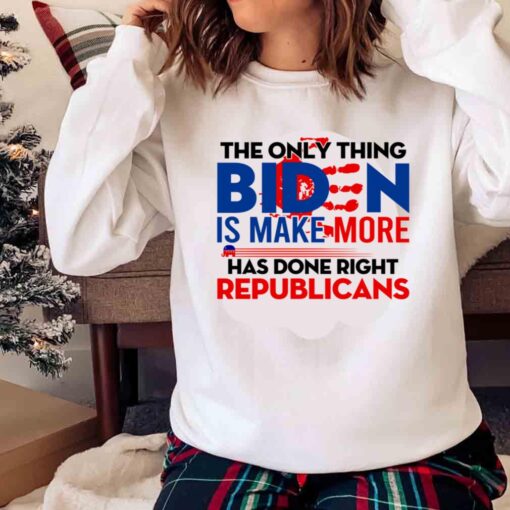 The Only Biden Has Done Right Is Make More Republican Shirt Sweater shirt
