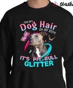 This Isnt Dog Hair On My Shirt Its Pit Bull Glitter T shirt Sweater Shirt
