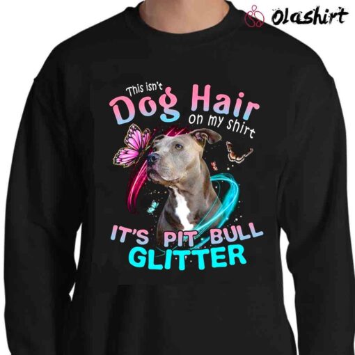 This Isnt Dog Hair On My Shirt Its Pit Bull Glitter T Shirt Sweater Shirt