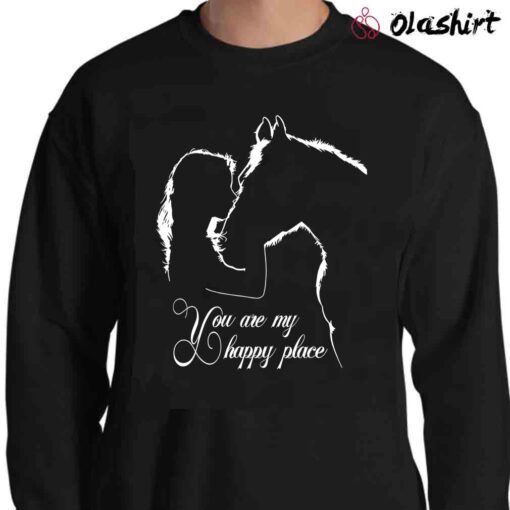 You Are My Happy Place Horse Girl shirt Sweater Shirt