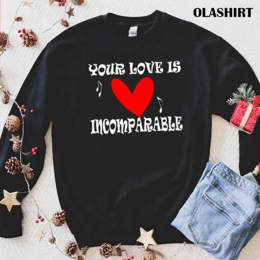 Your Love Is Incomparable T Shirt Trending Shirt