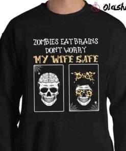 Zombies eat brains dont worry my wife safe Funny T Shirt Sweater Shirt
