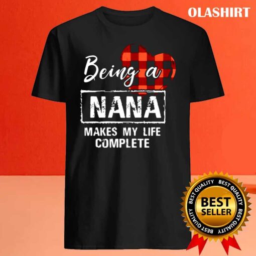 being a nana makes my life complete shirt Best Sale