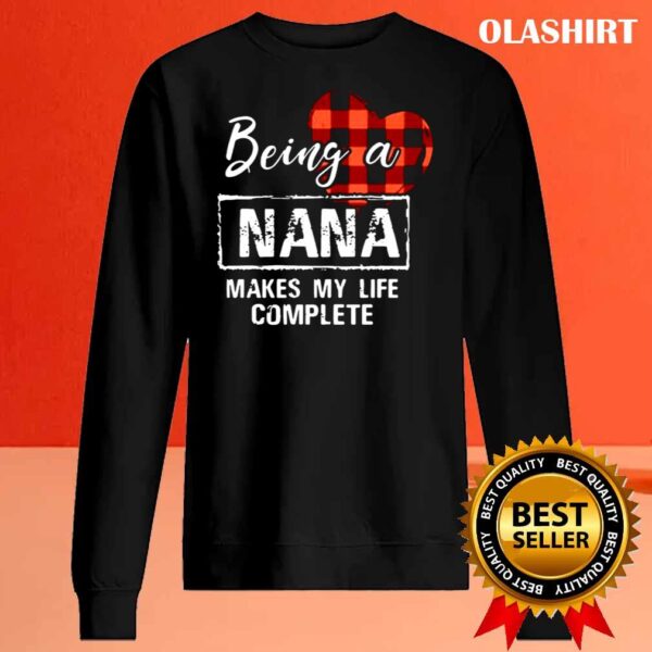 being a nana makes my life complete shirt Sweater Shirt