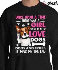 funny dog Once Upon A Time There Was A Girl Who Really Loved Dogs Shirt Sweater Shirt