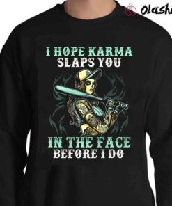 i hope karma slaps you in the face Karma Skull T Shirt Sweater Shirt