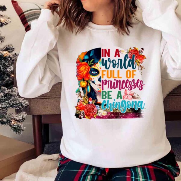 in a world full of princesses be a chingona shirt Sweater shirt