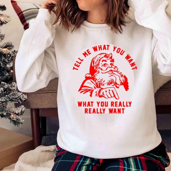 tell me what you want what you really really want shirt Sweater shirt